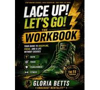 Lace Up! Let's Go! The Workbook: You Guide to Discipline, Faith, Focus, And A Life Without Excuses