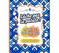 Lâche pas la patate! - Livre de coloriage: 45 expressions québécoises : phrases inspirantes, humour local et motifs relaxants pour la détente, le rire et le bien-être.