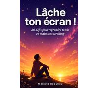 Lâche ton écran !: 30 défis pour reprendre ta vie en main sans scroller