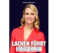 Lachen führt: Die Biografie über Michelle Hunziker. Hochwertige Hardcoverausgabe