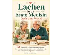 Lachen ist die beste Medizin - ganz ohne Rezept!: 50 humorvolle Kurzgeschichten für Senioren in extra großer Schrift - moderner Alltagshumor zum Schmunzeln und Entspannen