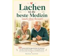 Lachen ist die beste Medizin - ganz ohne Rezept!: 50 humorvolle Kurzgeschichten für Senioren in extra großer Schrift - moderner Alltagshumor zum Schmunzeln und Entspannen