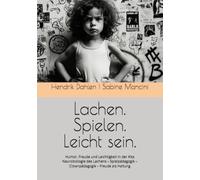 Lachen. Spielen. Leicht sein.: Humor, Freude und Leichtigkeit in der Kita Neurobiologie des Lachens - Spielpädagogik - Clownpädagogik - Freude als Haltung