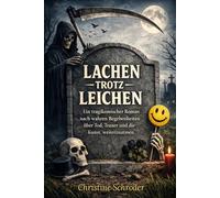 Lachen Trotz Leichen: Ein tragikomischer Roman nach wahren Begebenheiten über Tod, Trauer und die Kunst, weiterzuatmen