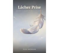 Lâcher Prise: Apprendre à ne plus tout contrôler et à faire confiance à la vie