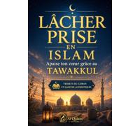 Lâcher prise en Islam : Apaise ton cœur grâce au Tawakkul: Un guide spirituel pour apaiser le stress, l'anxiété et les pensées envahissantes, à la lumière du Coran et de la Sunna