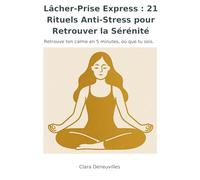 Lâcher-Prise Express 21 Rituels Anti-Stress pour Retrouver la Sérénité: Des micro-rituels rapides et efficaces pour apaiser le stress moderne, ... - même avec un emploi du temps chargé.