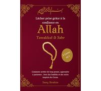 Lâcher prise grâce à la confiance en Allah: 2 Livres en 1 Tawakkul & Sabr : Comment arrêter de trop penser, apprendre à patienter Avec des hadiths et des récits inspirés du Coran.