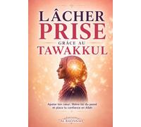 Lâcher-prise grâce au Tawakkul : Arrête de trop penser et libère toi du stress et de l'anxiété: Lâcher prise en islam