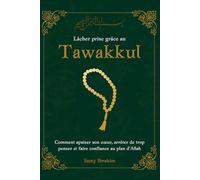 Lâcher prise grâce au Tawakkul: Comment apaiser son cœur, arrêter de trop penser et faire confiance au plan d’Allah