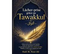 Lâcher-prise grâce au Tawakkul: Libère-toi du stress et de l’anxiété, arrête de trop penser et retrouve la paix intérieure grâce à la confiance en Allah. Hadiths et récits courts inspirés du Coran