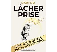 Lâcher Prise: Méthode complète pour apaiser le mental, libérer le passé et vivre plus léger