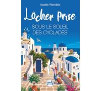 LÂCHER PRISE SOUS LE SOLEIL DES CYCLADES: Roman feel-good solaire en Grèce entre mer Égée et renaissance, parfait pour l’été et les vacances