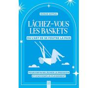 Lâchez-vous les baskets ou l'art de se foutre la paix: Pour enfin relâcher la pression et s'accomplir pleinement