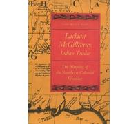 Lachlan McGillivray, Indian Trader: The Shaping of the Southern Colonial Frontier by Edward Cashin (2012-03-15)