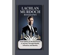 LACHLAN MURDOCH BIOGRAPHY: From Sydney to the Boardroom A Journey Through Wealth, Influence, and Identity