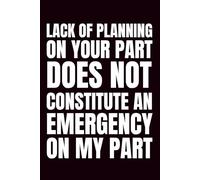 Lack Of Planning On Your Part Does Not Constitute An Emergency On My Part: Funny Blank Notebook | Funny Gag Gift | 6x9 Blank Lined Notebook | Office ... | Secret Santa | Christmas Stocking Stuffer