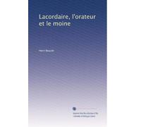 Lacordaire, l'orateur et le moine