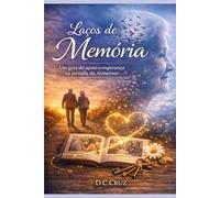 Laços de Memória: Guia Prático de Cuidado, Segurança e Amor para Quem Convive com o Alzheimer