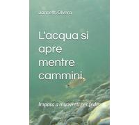 L'acqua si apre mentre cammini.: Impara a muoverti per fede.