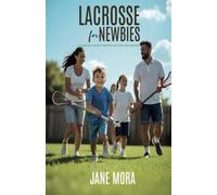 Lacrosse for Newbies: A Lacrosse Guide for New Players and Parents