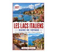 LACS ITALIENS GUIDE DE VOYAGE 2027: Rivages romantiques, villages alpins et élégance intemporelle