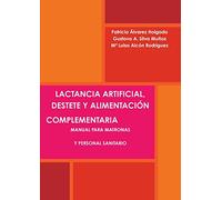 LACTANCIA ARTIFICIAL, DESTETE Y ALIMENTACIÓN COMPLEMENTARIA. MANUAL PARA MATRONAS Y PERSONAL SANITARIO.