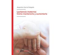 Lactancia materna: Cómo mantenerla y aumentarla (SIN COLECCION)
