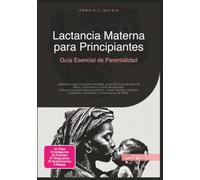 Lactancia Materna para Principiantes: Guía Esencial de Parentalidad
