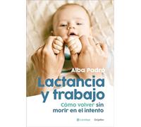 Lactancia y trabajo: Cómo volver sin morir en el intento (Embarazo, bebé y crianza)