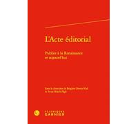 L'acte éditorial: Publier à la Renaissance et aujourd'hui: 1 (Pratiques Editoriales, 1)