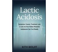 Lactic Acidosis: Symptoms, Causes, Treatment, and a Look into How Hidden Metabolic Imbalances Can Turn Deadly