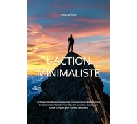 L'ACTION MINIMALISTE: 10 Étapes Simples pour Vaincre la Procrastination, Booster Votre Productivité et Atteindre Vos Objectifs Sans Vous Surcharger (Guide Complet pour Adultes Débordés)