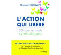L'action qui libère: 200 actes et rituels symboliques