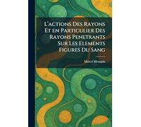 L'Actions Des Rayons Et En Particulier Des Rayons Penetrants Sur Les Elements Figures Du Sang