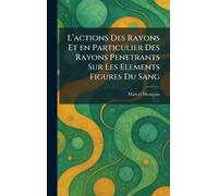 L'Actions Des Rayons Et En Particulier Des Rayons Penetrants Sur Les Elements Figures Du Sang