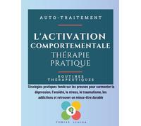 L'activation comportementale. Thérapie pratique: Stratégies pratiques fondé sur les preuves pour surmonter la dépression, l’anxiété, le stress, le ... addictions et retrouver un mieux-être durable