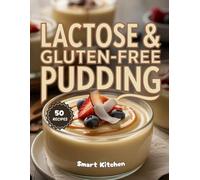 LACTOSE & GLUTEN-FREE PUDDING: Irresistible Dairy-Free and Gluten-Free Pudding Recipes for Every Occasion - Healthy, Easy, and Naturally Sweet Treats for All Diets