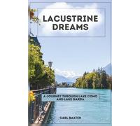 Lacustrine Dreams: A journey through Lake Como and Lake GardaCarl
