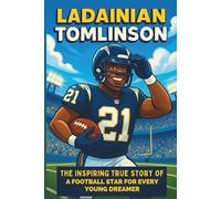 LaDainian Tomlinson Biography: The Inspiring True Story of a Football Star for Every Young Dreamer