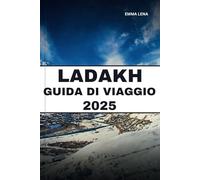 LADAKH GUIDA DI VIAGGIO 2025: Percorri paesaggi maestosi, visita antichi monasteri, vivi la cultura locale e consigli utili per un'avventura himalayana.