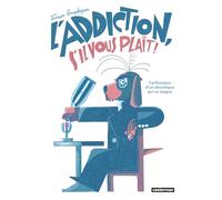 L'addiction s'il vous plait: Les confessions d'un alcoolique qui se soigne