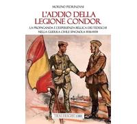 L'addio della Legione Condor. La propaganda e l'esperienza bellica dei tedeschi nella guerra civile spagnola 1936-1939