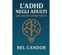 L'ADHD NEGLI ADULTI: UNA NUOVA OPPORTUNITÀ: Come gestire l'ADHD nella vita adulta e raggiungere i propri obiettivi personali e professionali, SENZA sentirsi sopraffatti! (ADHD Italiano)