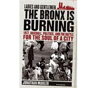 Ladies and Gentlemen, the Bronx Is Burning: 1977, Baseball, Politics, and the Battle for the Soul of a City
