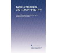 Ladies companion and literary expositor: A monthly magazine embracing every department of literature: Volume 7