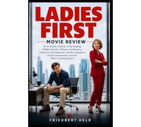 Ladies First Movie Review: An In-Depth Analysis of the Ending, Hidden Details, Themes, Symbolism, Character Development, Gender Dynamics, Social Commentary, and the Film's Lasting Impact
