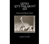 Ladies Let's Talk About Sex: Women on Sex, Pleasure, and Power