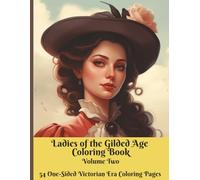Ladies of the Gilded Age Coloring Book - Volume 2: 54 One-Sided Victorian Era Coloring Pages of Elegant Women and Timeless Beauty: A Graceful Journey ... Ladies with Elaborate Hairstyles & Hats