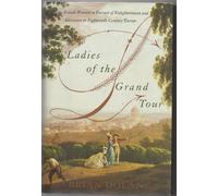 Ladies of the Grand Tour: British Women in Pursuit of Enlightenment and Adventure in Eighteenth-Century Europe